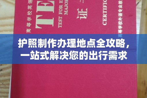 六横护照制作办理地点全攻略，一站式解决您的出行需求