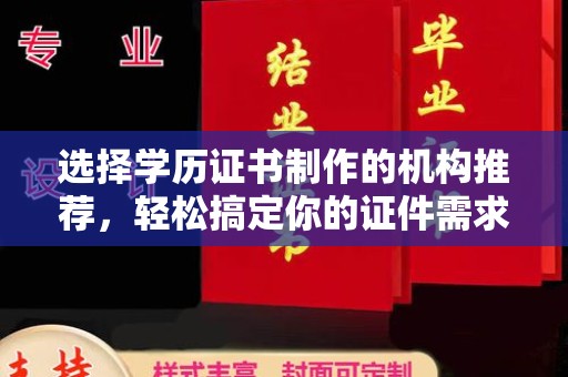 六横选择学历证书制作的机构推荐，轻松搞定你的证件需求