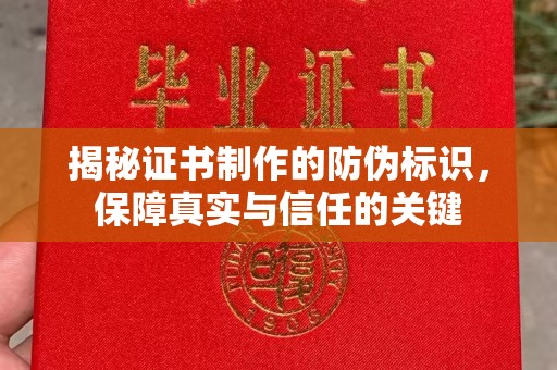 六横揭秘证书制作的防伪标识，保障真实与信任的关键