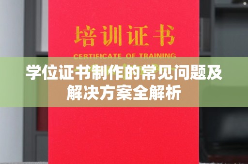 六横学位证书制作的常见问题及解决方案全解析